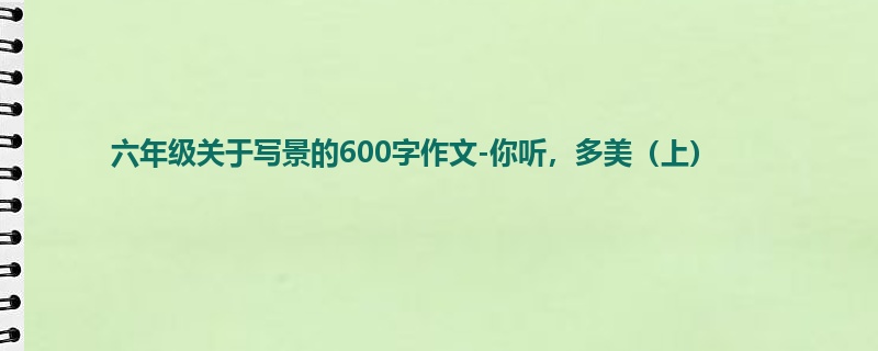 六年级关于写景的600字作文-你听,多美(上)