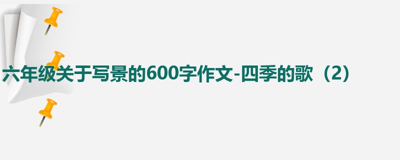六年级关于写景的600字作文-四季的歌（2）