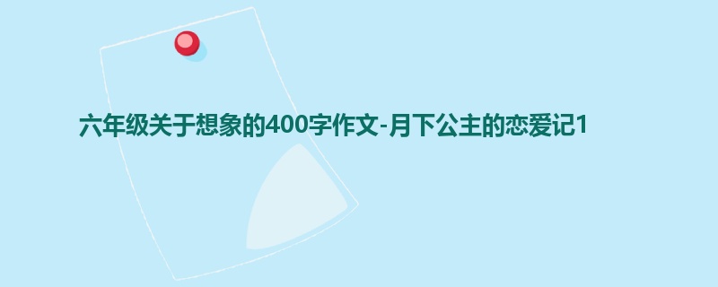 六年级关于想象的400字作文-月下公主的恋爱记1