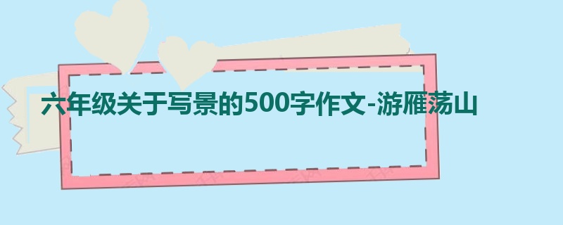 六年级关于写景的500字作文-游雁荡山
