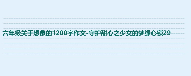 六年级关于想象的1200字作文-守护甜心之少女的梦缘心锁29