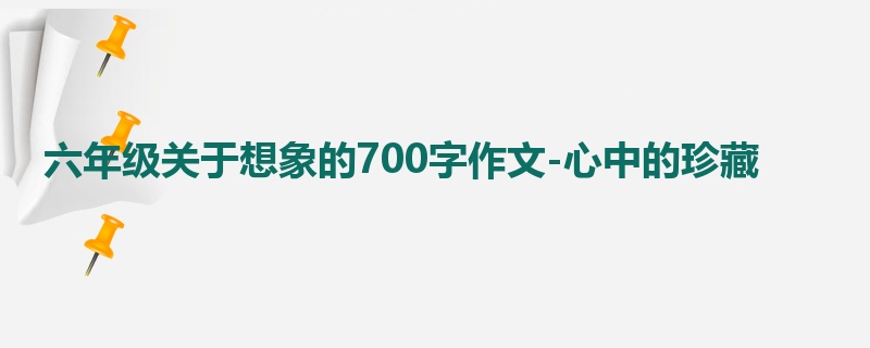 六年级关于想象的700字作文-心中的珍藏