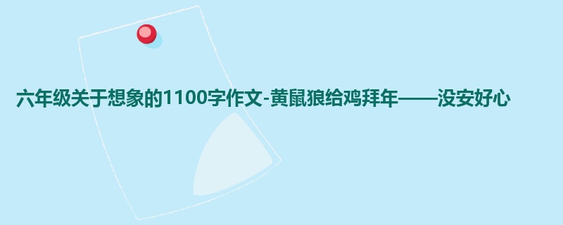六年级关于想象的1100字作文-黄鼠狼给鸡拜年——没安好心