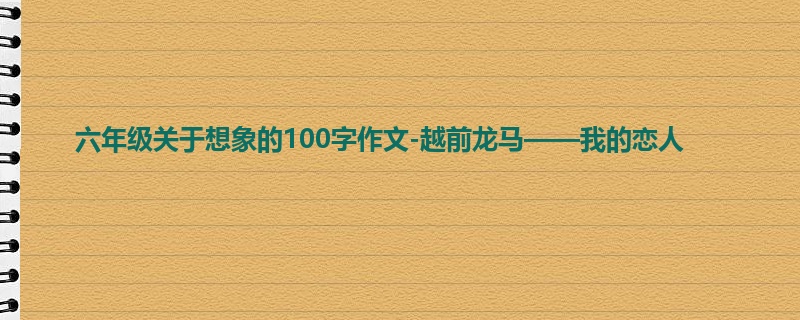 六年级关于想象的100字作文-越前龙马——我的恋人