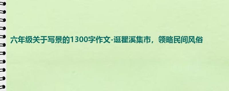 六年级关于写景的1300字作文-逛瞿溪集市,领略民间风俗