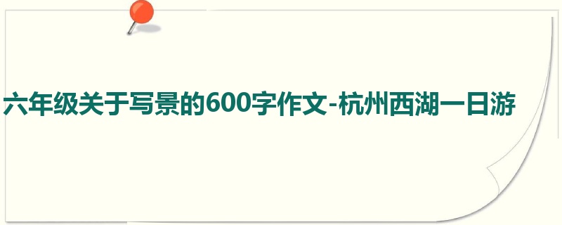 六年级关于写景的600字作文-杭州西湖一日游