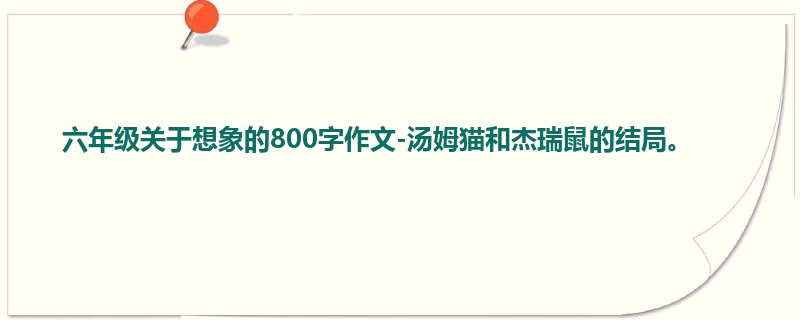 六年级关于想象的800字作文-汤姆猫和杰瑞鼠的结局。