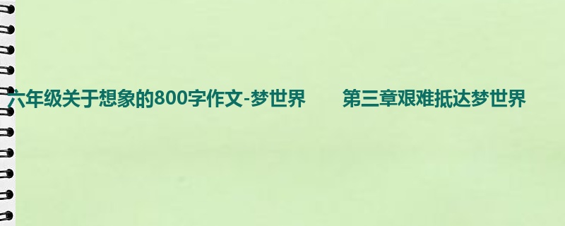 六年级关于想象的800字作文-梦世界　　第三章艰难抵达梦世界