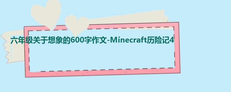 六年级关于想象的600字作文-Minecraft历险记4