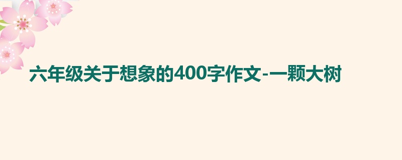 六年级关于想象的400字作文-一颗大树
