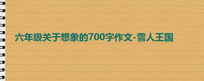 六年级关于想象的700字作文-雪人王国