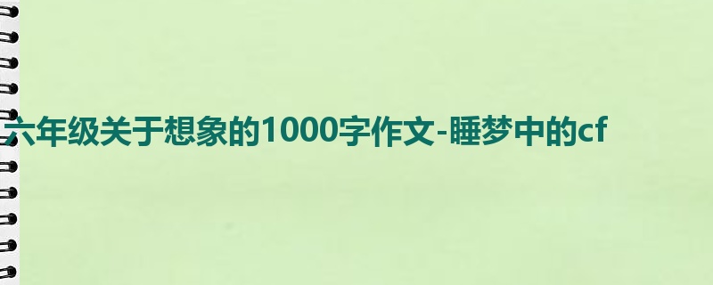 六年级关于想象的1000字作文-睡梦中的cf