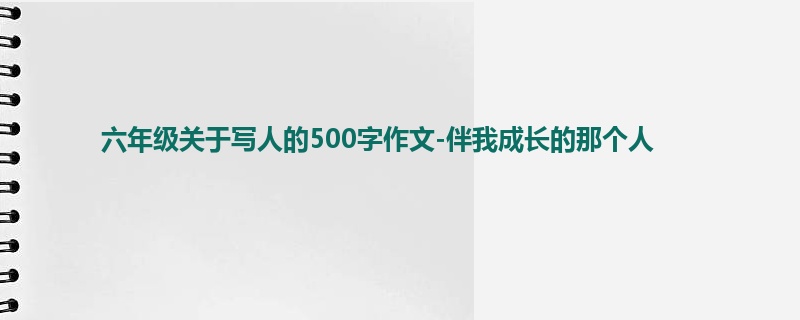 六年级关于写人的500字作文-伴我成长的那个人