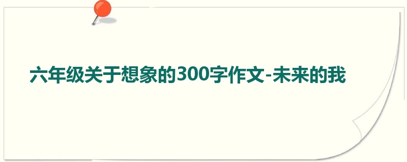 六年级关于想象的300字作文-未来的我