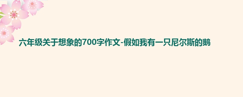 六年级关于想象的700字作文-假如我有一只尼尔斯的鹅