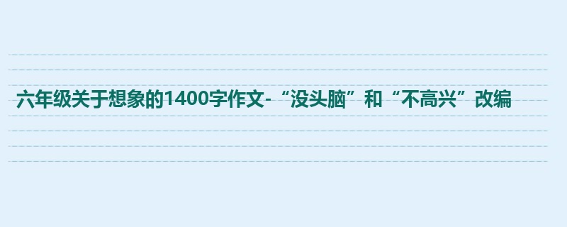 六年级关于想象的1400字作文-“没头脑”和“不高兴”改编