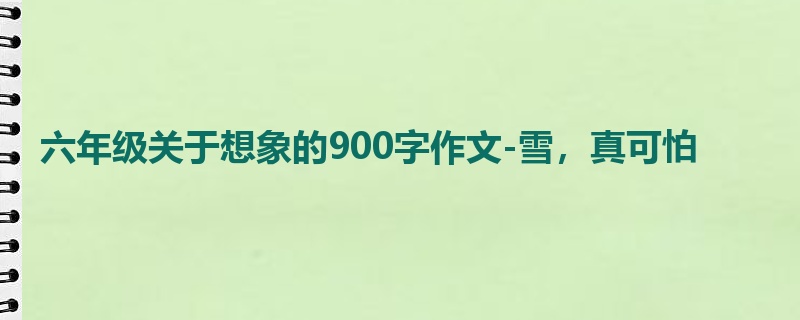 六年级关于想象的900字作文-雪,真可怕