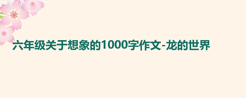 六年级关于想象的1000字作文-龙的世界