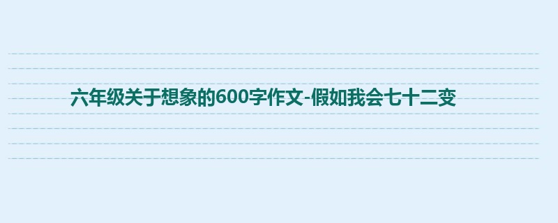 六年级关于想象的600字作文-假如我会七十二变