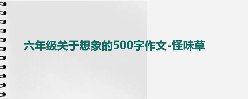 六年级关于想象的500字作文-怪味草