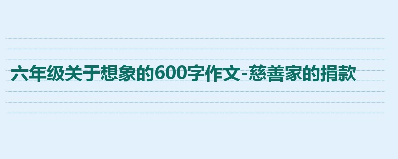 六年级关于想象的600字作文-慈善家的捐款