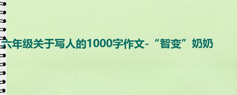 六年级关于写人的1000字作文-“智变”奶奶