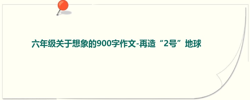 六年级关于想象的900字作文-再造“2号”地球