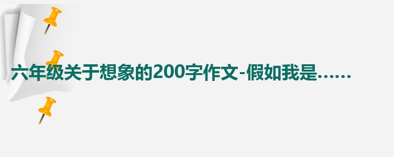 六年级关于想象的200字作文-假如我是……