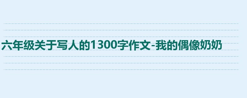 六年级关于写人的1300字作文-我的偶像奶奶