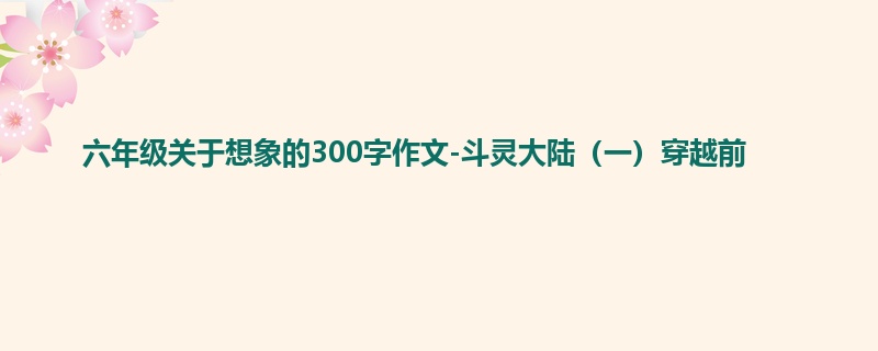 六年级关于想象的300字作文-斗灵大陆(一)穿越前