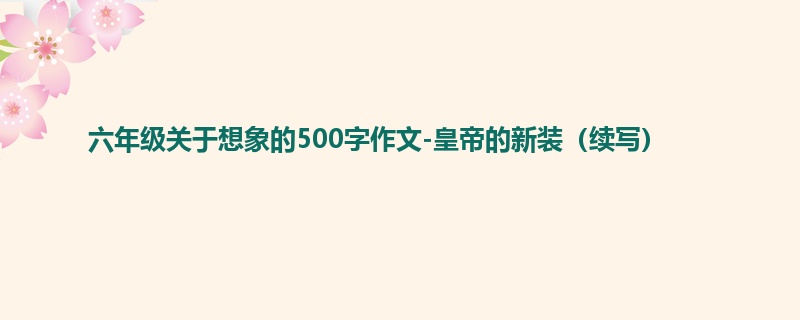 六年级关于想象的500字作文-皇帝的新装(续写)