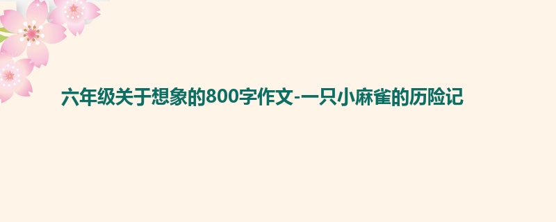六年级关于想象的800字作文-一只小麻雀的历险记