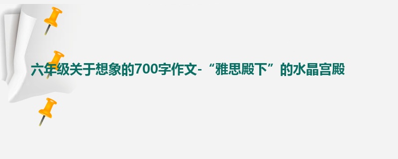 六年级关于想象的700字作文-“雅思殿下”的水晶宫殿