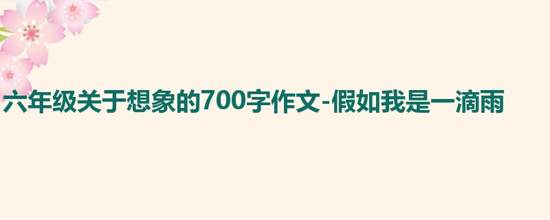 六年级关于想象的700字作文-假如我是一滴雨