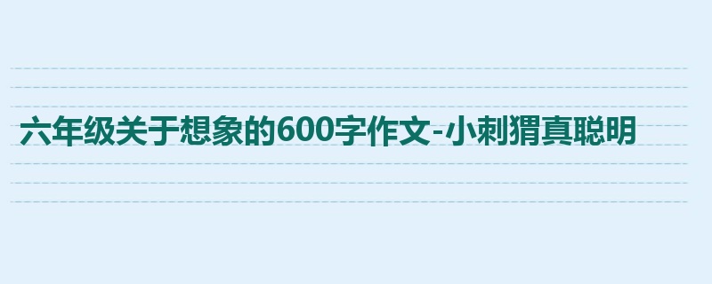 六年级关于想象的600字作文-小刺猬真聪明