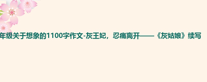 六年级关于想象的1100字作文-灰王妃,忍痛离开——《灰姑娘》续写