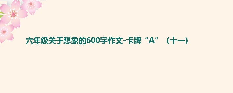 六年级关于想象的600字作文-卡牌“A”(十一)
