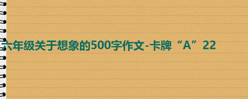 六年级关于想象的500字作文-卡牌“A”22