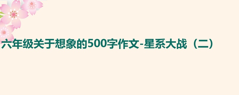 六年级关于想象的500字作文-星系大战(二)