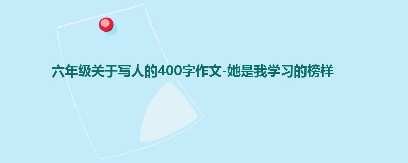 六年级关于写人的400字作文-她是我学习的榜样