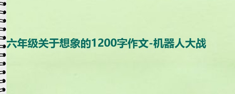 六年级关于想象的1200字作文-机器人大战
