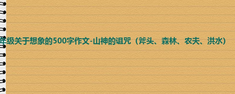 六年级关于想象的500字作文-山神的诅咒（斧头、森林、农夫、洪水）