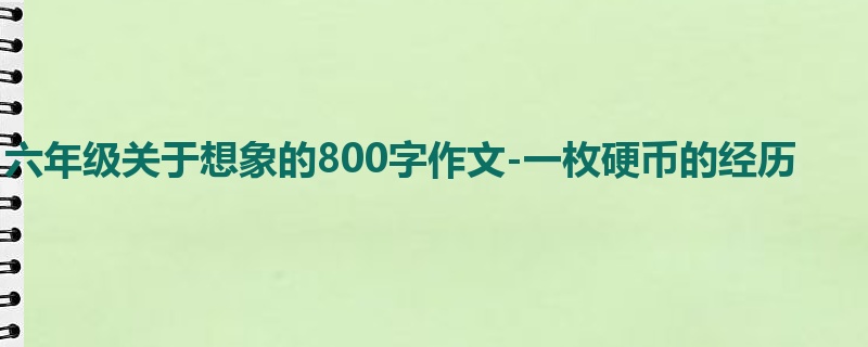 六年级关于想象的800字作文-一枚硬币的经历