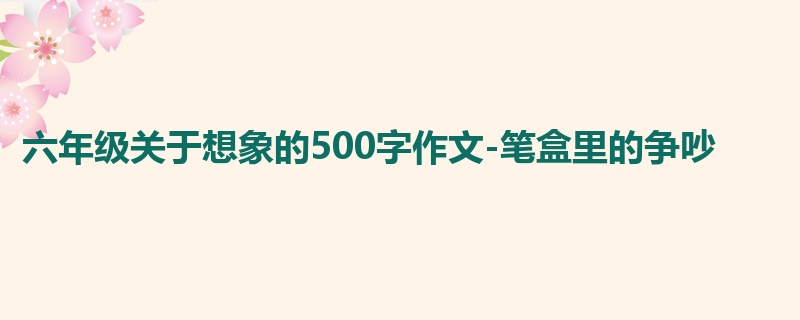 六年级关于想象的500字作文-笔盒里的争吵