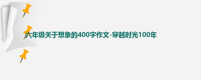 六年级关于想象的400字作文-穿越时光100年