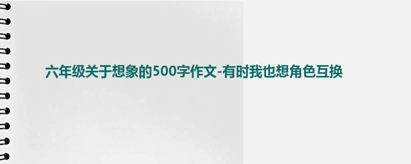 六年级关于想象的500字作文-有时我也想角色互换