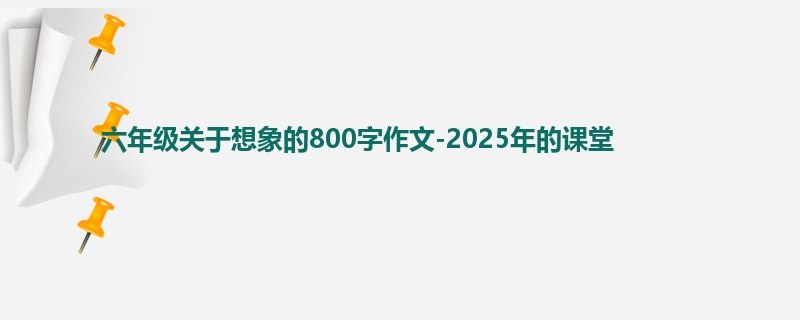 六年级关于想象的800字作文-2025年的课堂