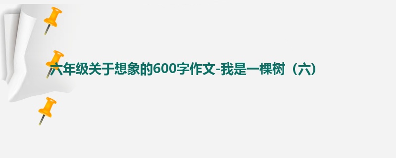 六年级关于想象的600字作文-我是一棵树(六)