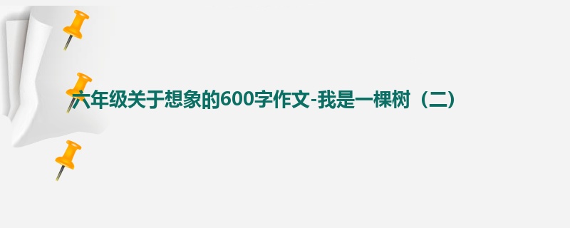 六年级关于想象的600字作文-我是一棵树(二)