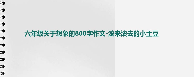 六年级关于想象的800字作文-滚来滚去的小土豆
